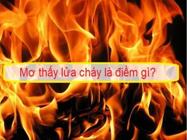 Nằm mộng thấy lửa cháy nên chọn con số nào gặp may