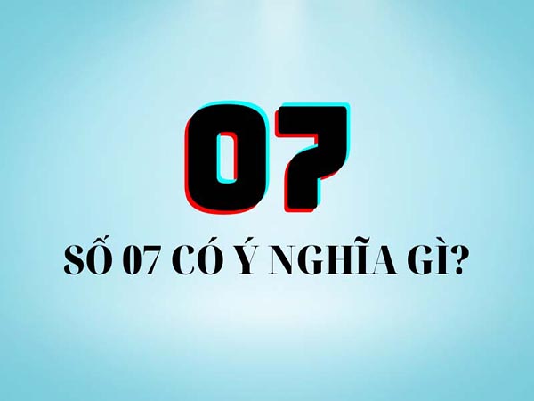 Số 07 có ý nghĩa gì