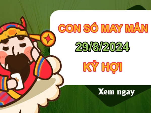 Con số may mắn Kỷ Hợi 29/8/2024 lộc bất tận hưởng