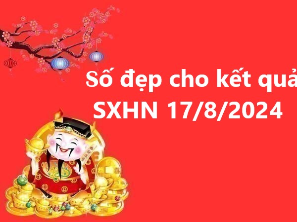 số đẹp cho kết quả SXHN ngày 17/8/2024