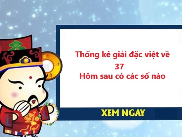 Thống kê giải đặc biệt về 37 ngày 3/8/2023 ra cặp số nào