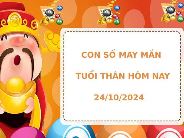 Con số tài lộc tuổi Thân hôm nay 24/10/2024 phát lộc