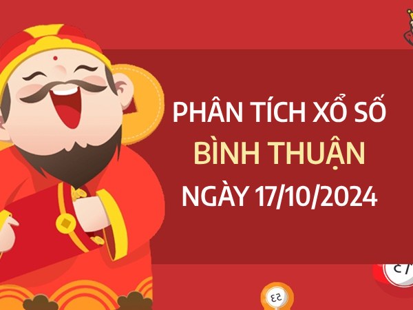 ​Phân tích xổ số Bình Thuận ngày 17/10/2024 chọn số ăn lộc thứ 5