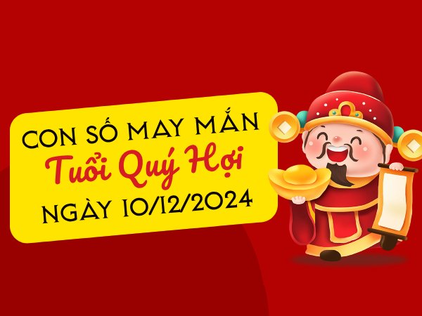 Con số lộc lá tuổi Quý Hợi hôm nay ngày 10/12/2024