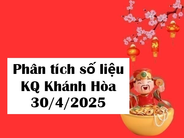 Phân tích số liệu KQ Khánh Hòa ngày 30/4/2025