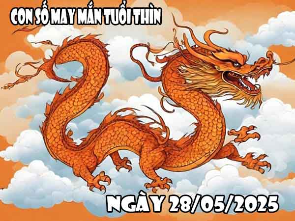 Cặp số lộc phát tuổi Thìn ngày 28/5/2025 thứ 4 hôm nay