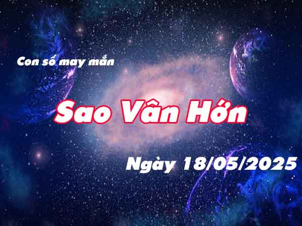 Cặp số tài lộc sao Vân Hớn ngày 18/5/2025 chủ nhật hôm nay