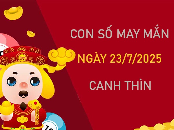 Thành công với số phát lộc tuổi Canh Thìn 23/7/2025