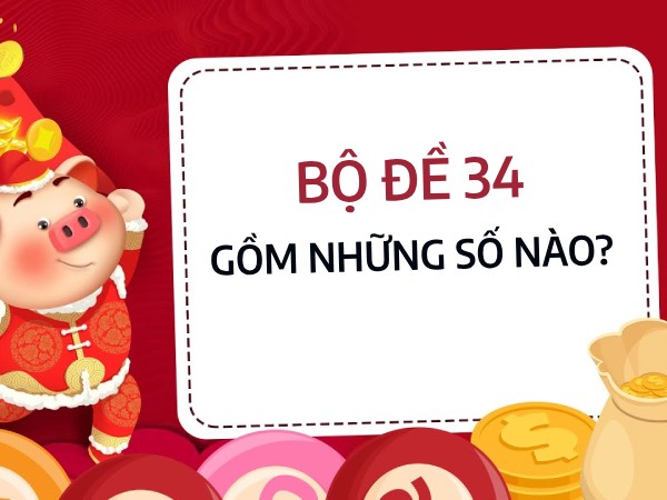 Bộ đề 34 gồm những số nào giúp tân thủ ôm trọn may mắn?