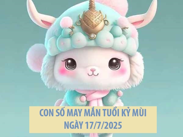 Luận giải con số may mắn tuổi Kỷ Mùi ngày 17/7/2025