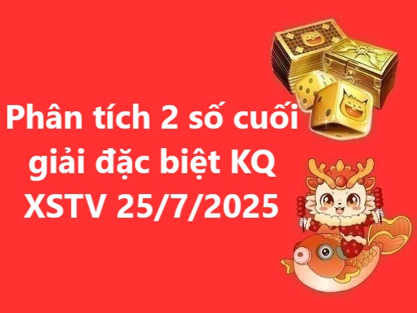 Phân tích 2 số cuối giải đặc biệt KQ XSTV 25/7/2025