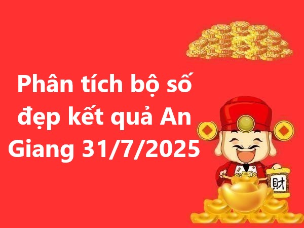 Phân tích bộ số đẹp kết quả An Giang 31/7/2025