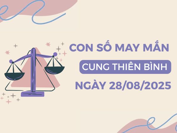 Bật mí con số đại cát cung Thiên Bình ngày 28/8/2025