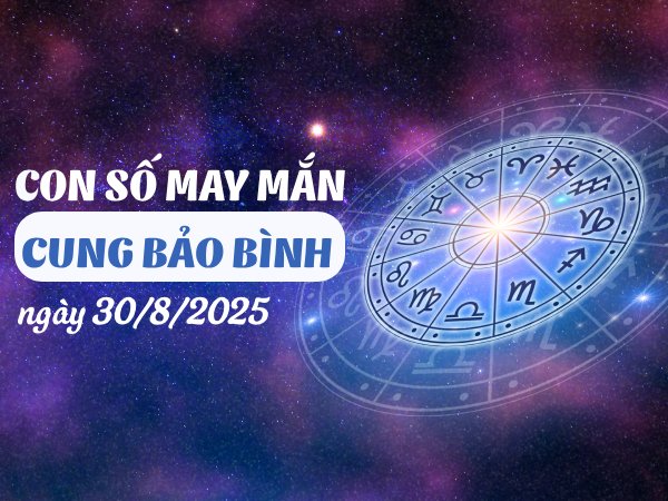 con số cát tường cung Bảo Bình ngày 30/8/2025