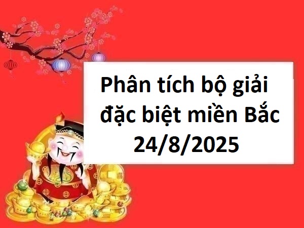 Phân tích bộ giải đặc biệt miền Bắc 24/8/2025