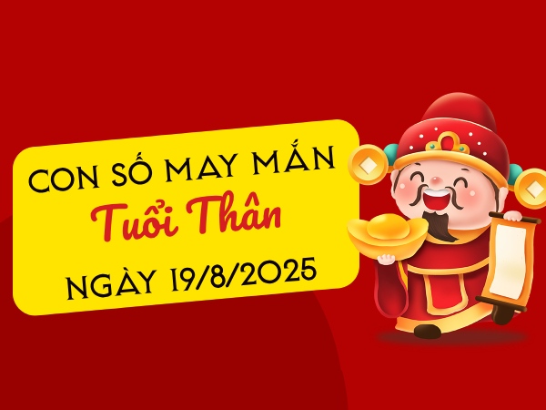 Con số sinh sôi tài lộc cho tuổi Thân ngày 19/8/2025