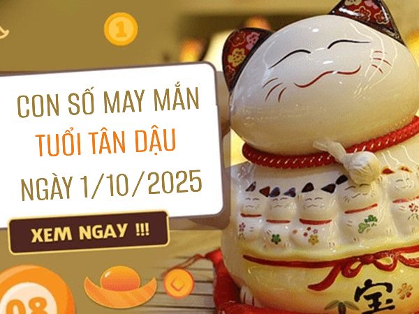 Phân tích con số may mắn tuổi Tân Dậu ngày 1/10/2025
