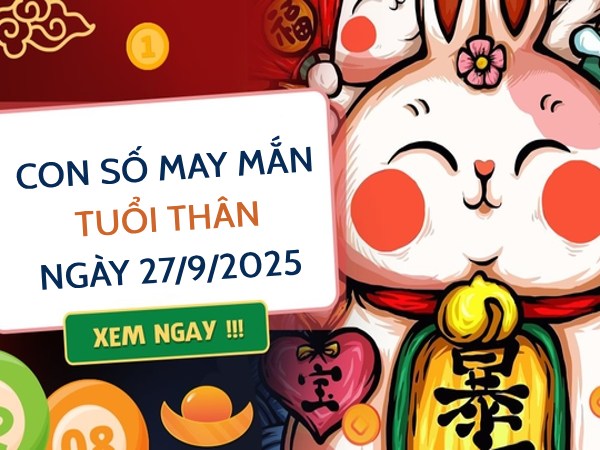 Vận may khởi sắc với số tài lộc cho tuổi Thân 27/9/2025