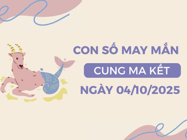 Con số đẹp cung Ma Kết ngày 4/10/2025