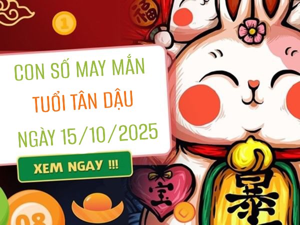 Luận giải con số may mắn tuổi Tân Dậu ngày 15/10/2025