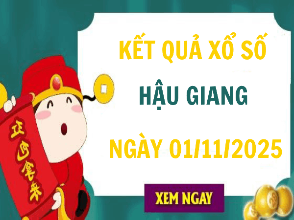 Tham khảo xổ số Hậu Giang ngày 1/11/2025 chính xác 100%