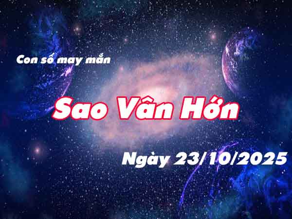 Con số may mắn sao Vân Hớn ngày 23/10/2025 thứ 5 hôm nay