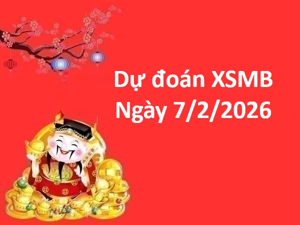 dự đoán XSMB ngày 7/2/2026