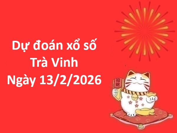 Dự đoán xổ số Trà Vinh ngày 13 tháng 2