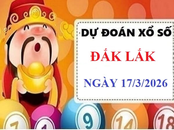 Dự đoán xổ số Đắk Lắk ngày 17 tháng 3 năm 2026 hôm nay