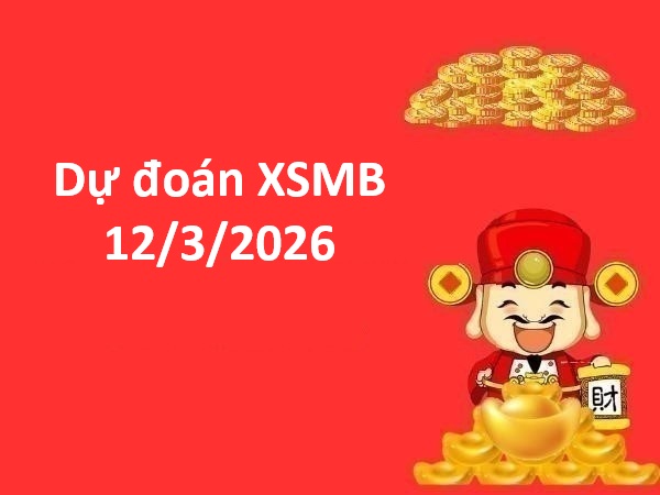 Dự đoán XSMB 12/3/2026