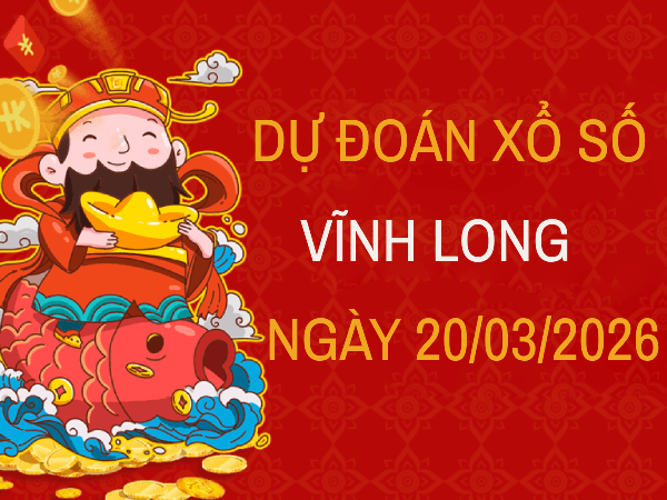 Dự đoán XSVL ngày 20 tháng 3 năm 2026 siêu chính xác