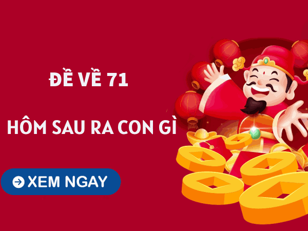 Tham khảo xu hướng đề về 71 hôm sau về con gì dễ trúng thưởng?