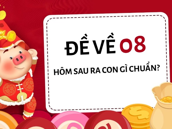 Tiết lộ thống kê đề về 08 hôm sau đánh con gì chuẩn nhất?