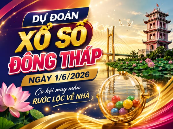 Dự đoán xổ số Đồng Tháp ngày 1/6/2026 hôm nay siêu vip