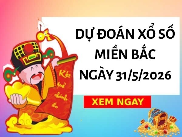 Dự đoán XSMB ngày 31/5/2026