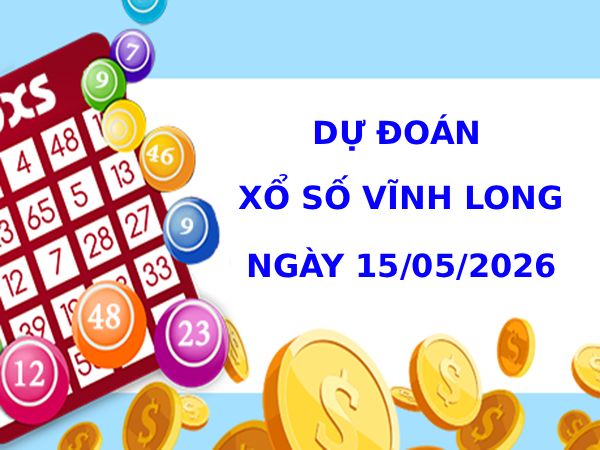 Dự đoán xổ số Vĩnh Long ngày 15/5/2026 siêu chuẩn