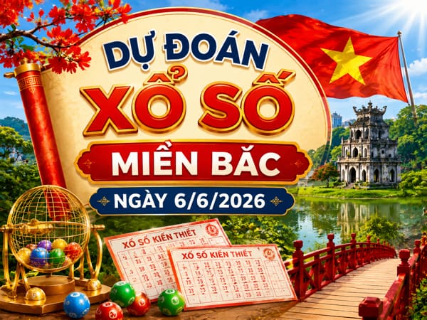 Dự đoán XSMB ngày 6/6/2026 thứ 7 siêu chính xác hôm nay