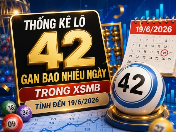 Thống kê lô 42 gan bao nhiêu ngày trong XSMB tính đến 19/6/2026