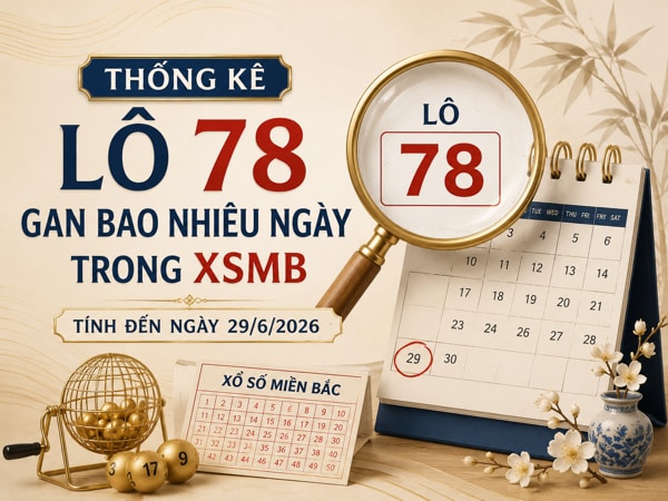 Thống kê lô 78 gan bao nhiêu ngày trong XSMB tính đến 29/6/2026